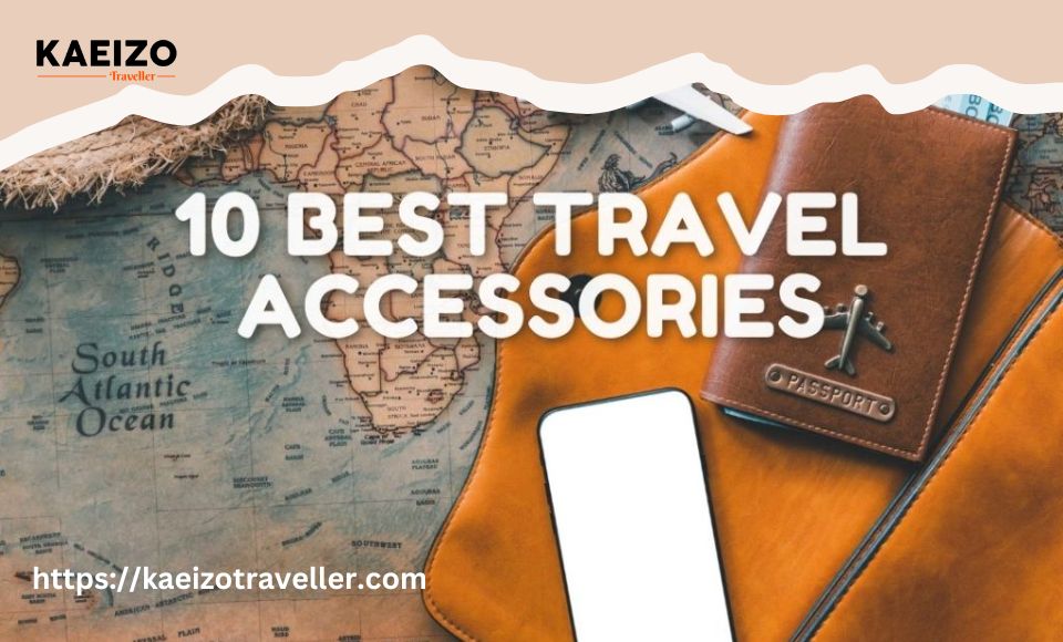 10 Best Travel Accessories- Kaeizo Traveller