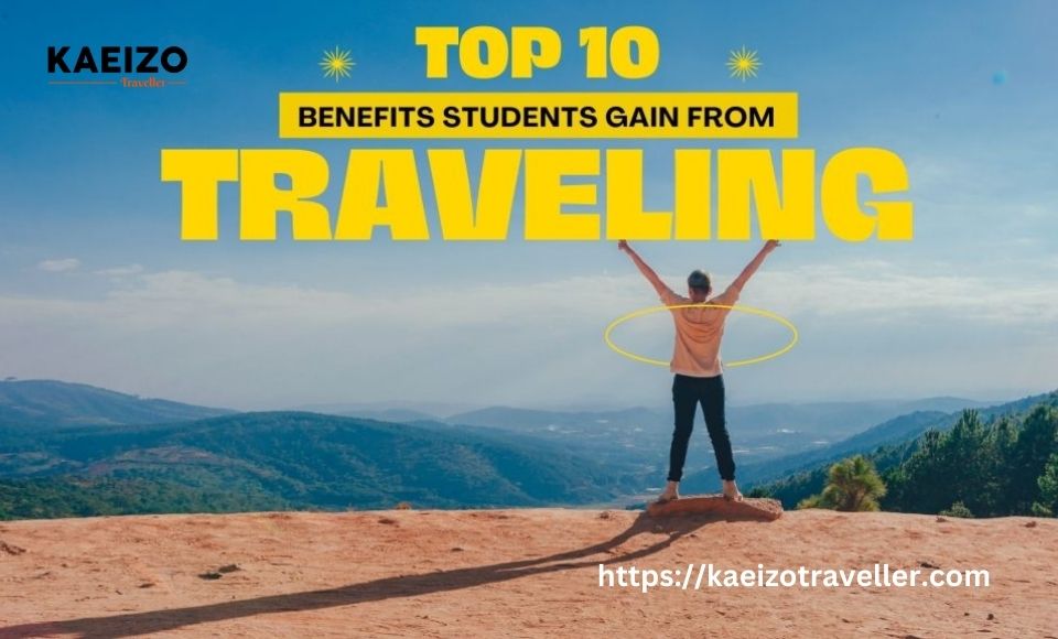 Top 10 Benefits Students Gain From Travelling