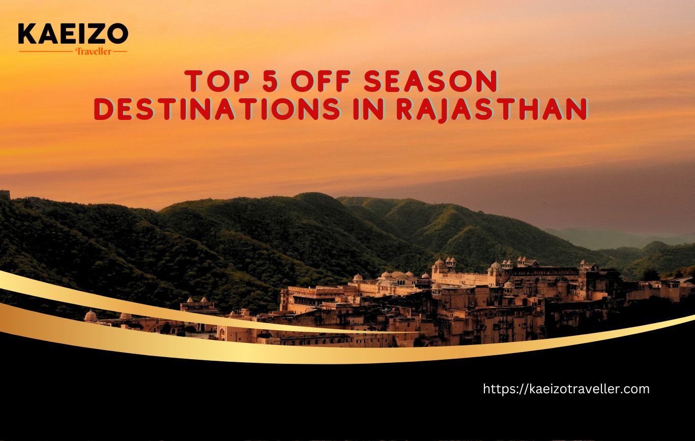 Exploring The Hidden Gems: Top 5 Offseason Destinations In Rajasthan