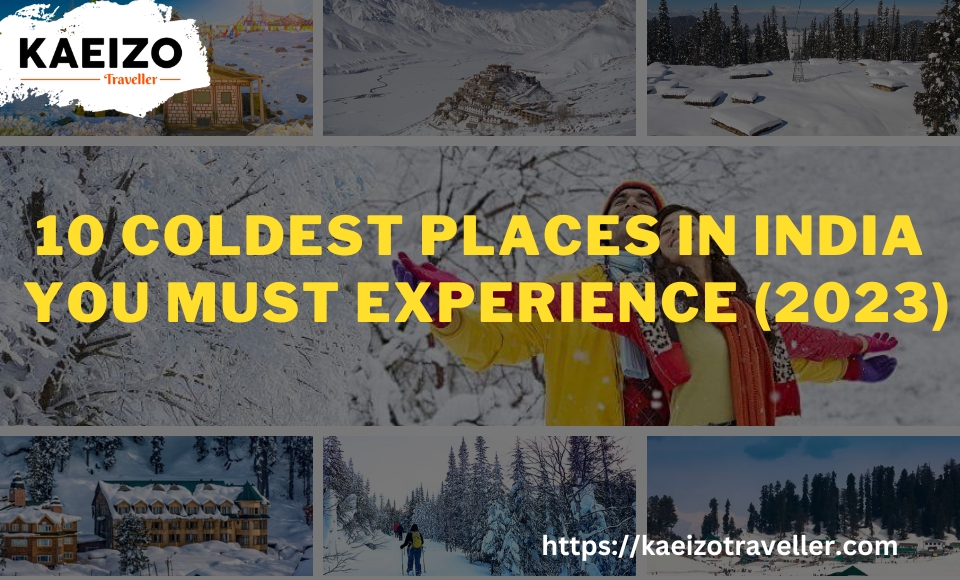 Embrace the Freeze: A Journey Through 10 coldest places in india you must experience