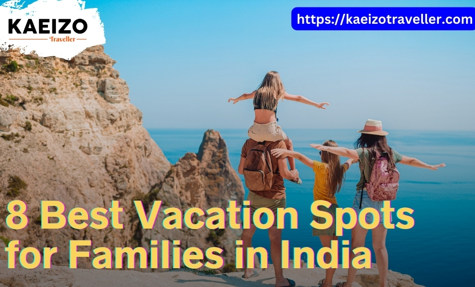 8 Best vacation spots for families in india