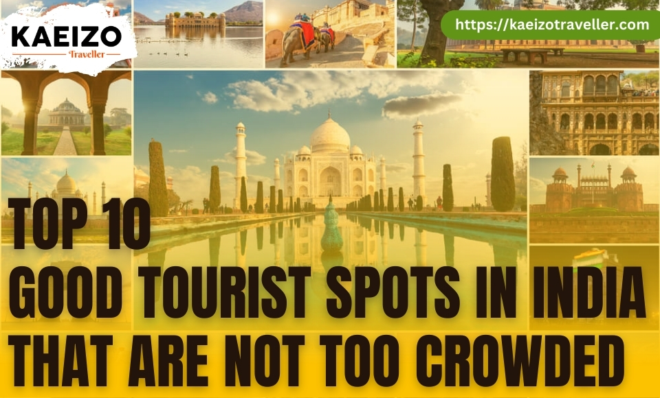 10 GOOD TOURIST SPOTS IN INDIA THAT ARE NOT TOO CROWDED