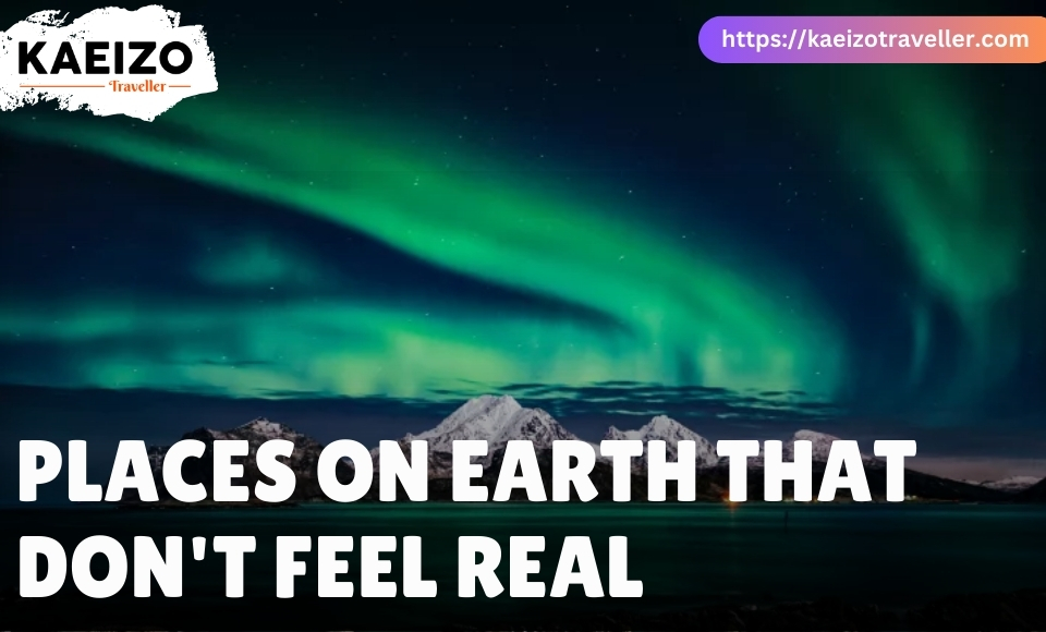 Places On Earth That Don't Feel Real