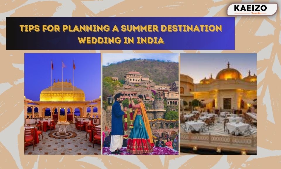 Tips for Planning a Summer Destination Wedding in India