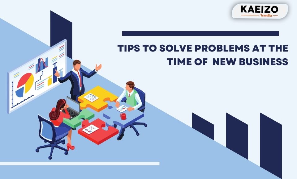 Tips To Solve Problems At The Time Of New Business