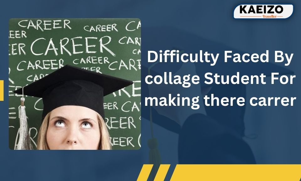 Difficulty Faced By collage Student For making there carrer